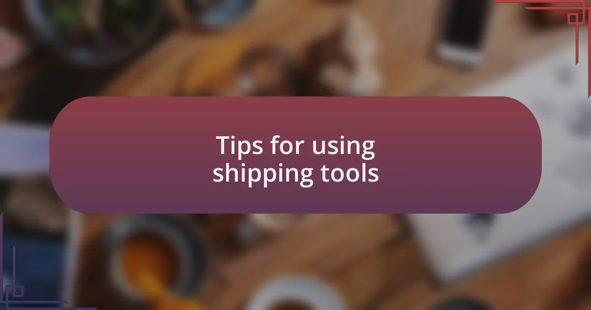Tips for using shipping tools
