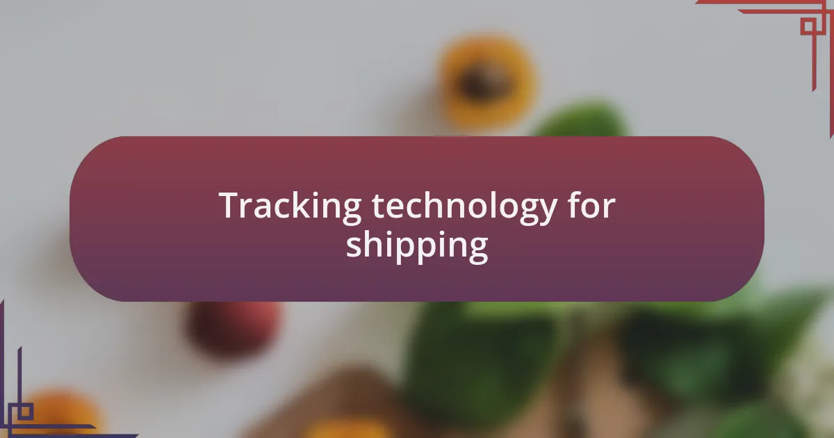 Tracking technology for shipping