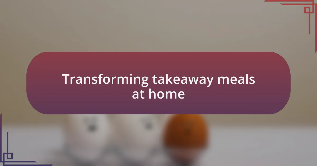 Transforming takeaway meals at home