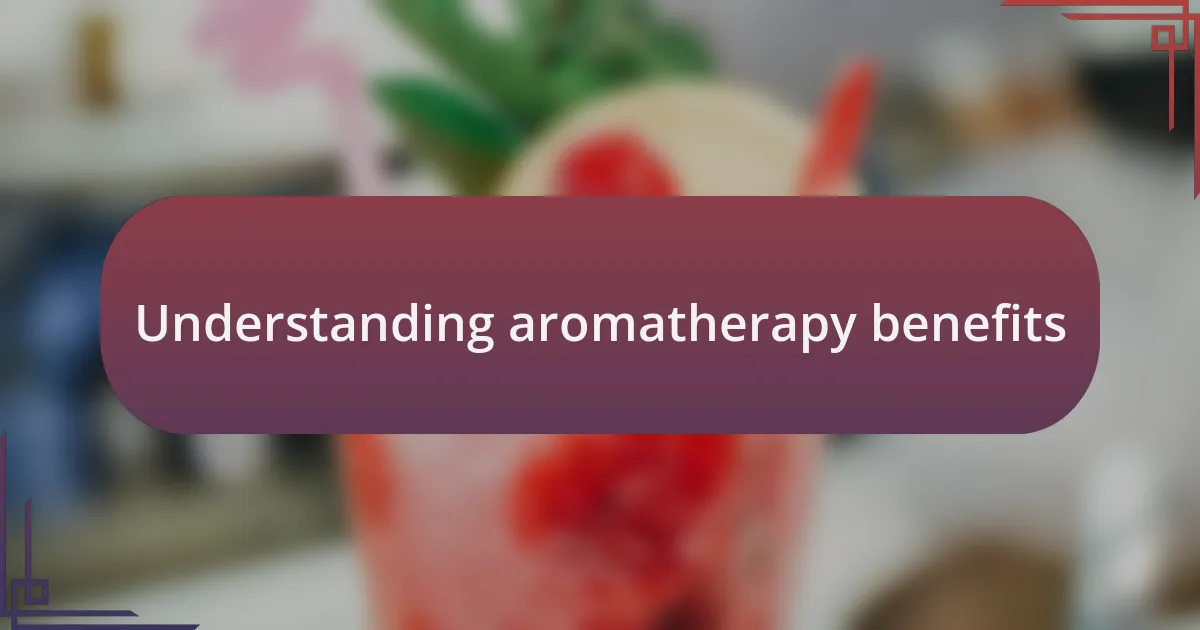 Understanding aromatherapy benefits