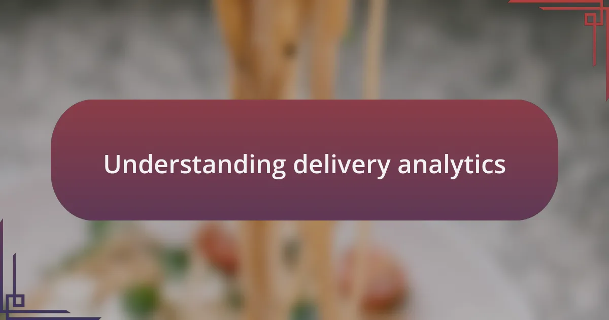Understanding delivery analytics