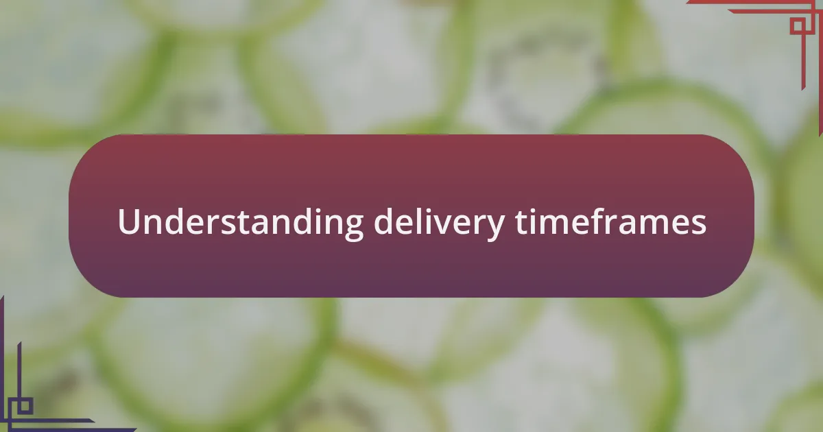 Understanding delivery timeframes