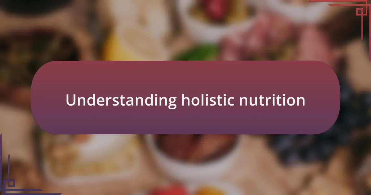Understanding holistic nutrition