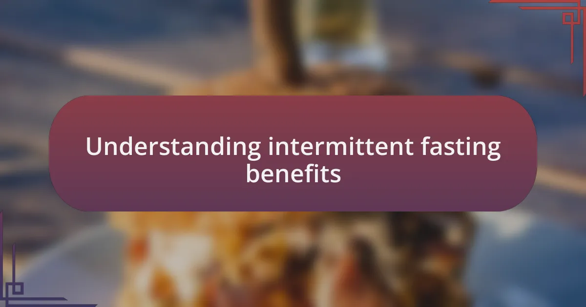 Understanding intermittent fasting benefits