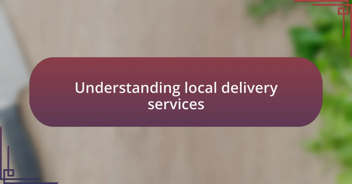 Understanding local delivery services
