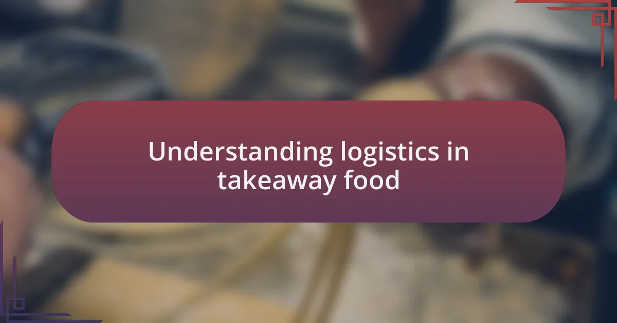 Understanding logistics in takeaway food