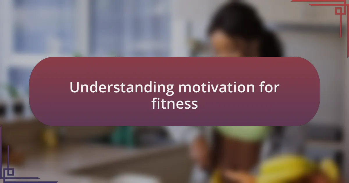 Understanding motivation for fitness