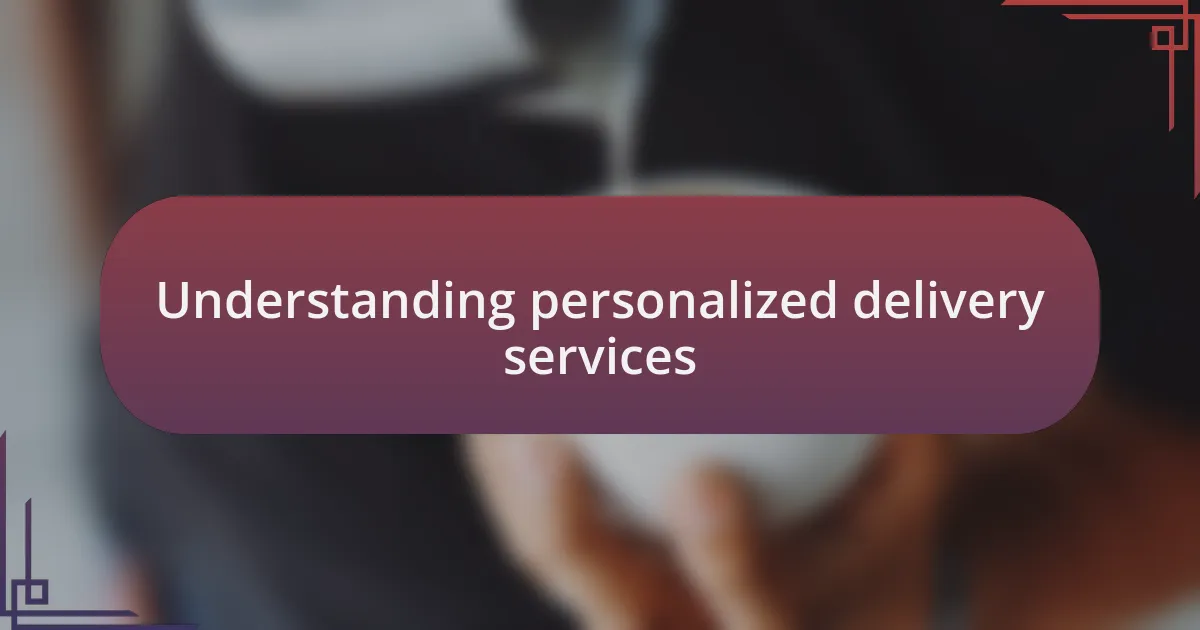 Understanding personalized delivery services