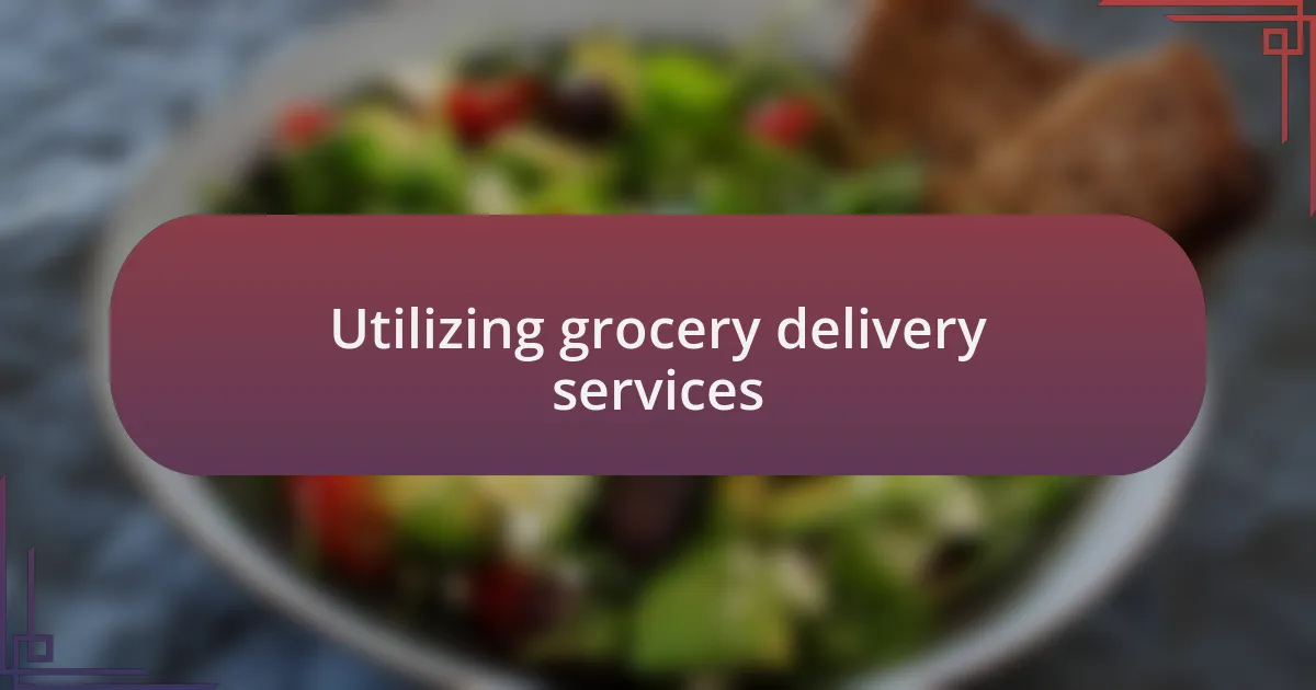 Utilizing grocery delivery services