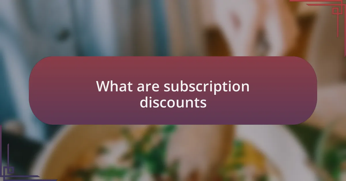 What are subscription discounts